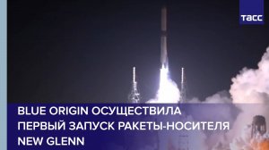 Blue Origin осуществила первый запуск ракеты-носителя New Glenn