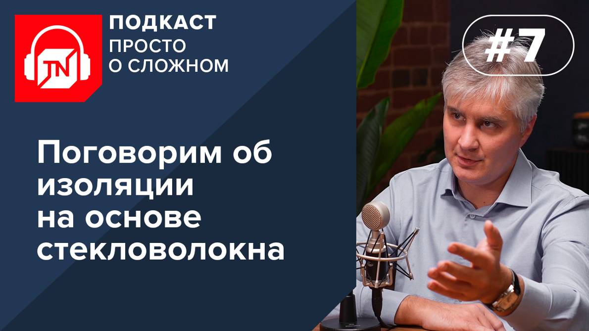 Выпуск 7. Поговорим о минеральной изоляции на основе стекловолокна | Подкаст ПРОСТО О СЛОЖНОМ