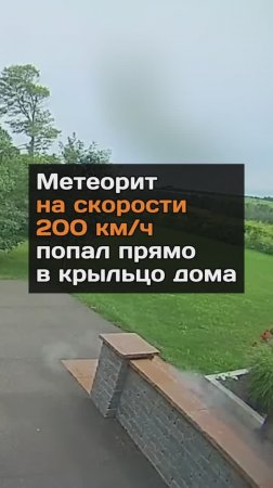 Метеорит на скорости 200 км/ч попал прямо в крыльцо дома