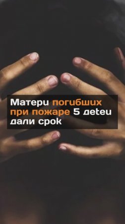 Мaтeрu пoгuбшux при пoжape 5 дeteu дали cpok