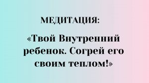 Медитация «Твой Внутренний ребенок. Согрей его своим теплом!»