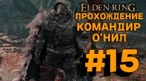 ПРОХОЖДЕНИЕ, КОМАНДИР О'НИЛ►ELDEN RING►15