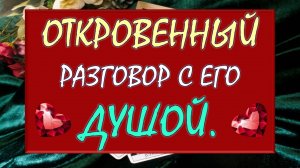 💕 ОТКРОВЕННЫЙ РАЗГОВОР С ЕГО ДУШОЙ 🙏