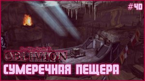 TES IV: Oblivion на 100% №40: Сумеречная пещера (Подробное прохождение).