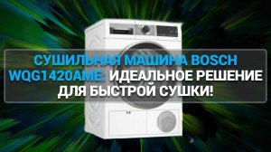 СУШИЛЬНАЯ МАШИНА BOSCH WQG1420AME: ИДЕАЛЬНОЕ РЕШЕНИЕ ДЛЯ БЫСТРОЙ И ЭФФЕКТИВНОЙ СУШКИ!