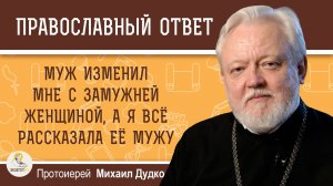 Муж изменил мне с замужней женщиной, а я всё рассказала её мужу. Согрешила ли я?  Прот. Михаил Дудко