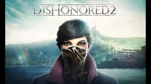 Dishonored 2 / Начало истории и полное прохождение #1