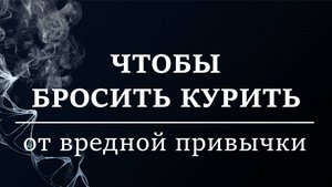 ЧТОБЫ БРОСИТЬ КУРИТЬ| Заговор в помощь от вредной привычки