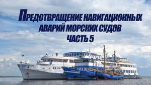 5 курс. Предотвращение навигационных аварий морских судов ч.5
