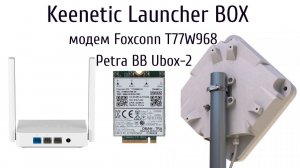 Keenetic Launcher. Антенна Petra BB Unibox-2 с модемом Foxconn t77w968.