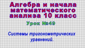 Алгебра 10 класс (Урок№49 - Системы тригонометрических уравнений.)