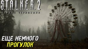 ЕЩЕ НЕМНОГО ПРОГУЛОК ➤ S.T.A.L.K.E.R. 2: Сердце Чернобыля #54