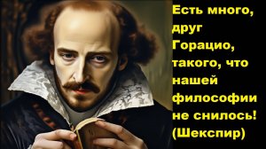 Есть много, друг Горацио, такого, что нашей философии не снилось! (Шекспир)