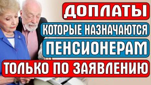 ДОПЛАТЫ КОТОРЫЕ НАЗНАЧАЮТСЯ ПЕНСИОНЕРАМ ТОЛЬКО ПО ЗАЯВЛЕНИЮ