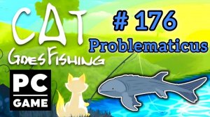 Cat Goes Fishing | # 176 - Problematicus | PC