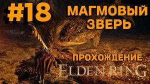 ПРОХОЖДЕНИЕ, МАГМОВЫЙ ЗВЕРЬ►ELDEN RING►18