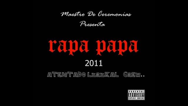 Atentado Lirikal - Rapa papa - El Mairo/Gama/Jack/Mc Clark/The Crack/Cholo/Ice crazy/D-K/Comandante