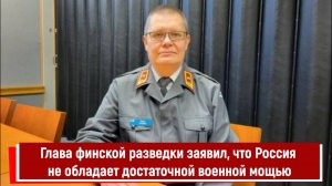 Глава финской разведки заявил, что Россия не обладает достаточной военной мощью