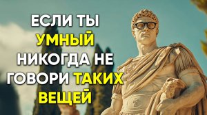 МУДРЫЙ ЧЕЛОВЕК НИКОГДА ТАК НЕ СКАЖЕТ! | Стоицизм.