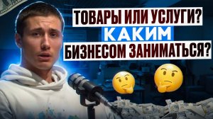 Товарный бизнес или Услуги? Каким бизнесом заниматься?