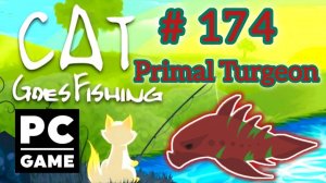 Cat Goes Fishing | # 174 - Primal Turgeon | PC