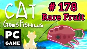 Cat Goes Fishing | # 178 - Rare Fruit | PC