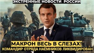 Макрон в СЛЕЗАХ!!!...Русские ЛИКВИДИРОВАЛИ командира наемников НАТО «Нормандской бригады»