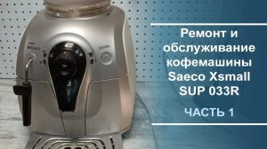 Ремонт и обслуживание кофемашины Saeco Xsmall SUP 033R. Часть 1