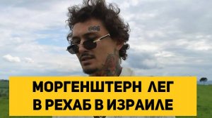 Моргенштерн  лег в рехаб в Израиле