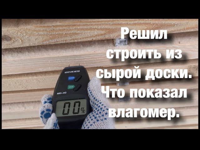 Решил строить из сырой доски. Сегодня привели лес. Что показал влагомер! смотреть онлайн