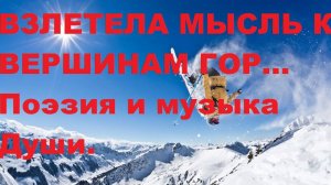 ВЗЛЕТЕЛА МЫСЛЬ К ВЕРШИНАМ ГОР. Автор стихотворения А. Соколов. Автор видеоролика В. Голикова.