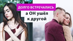 Долго ВСТРЕЧАЛИСЬ, расстались, а ОН быстро ЖЕНИЛСЯ НА ДРУГОЙ