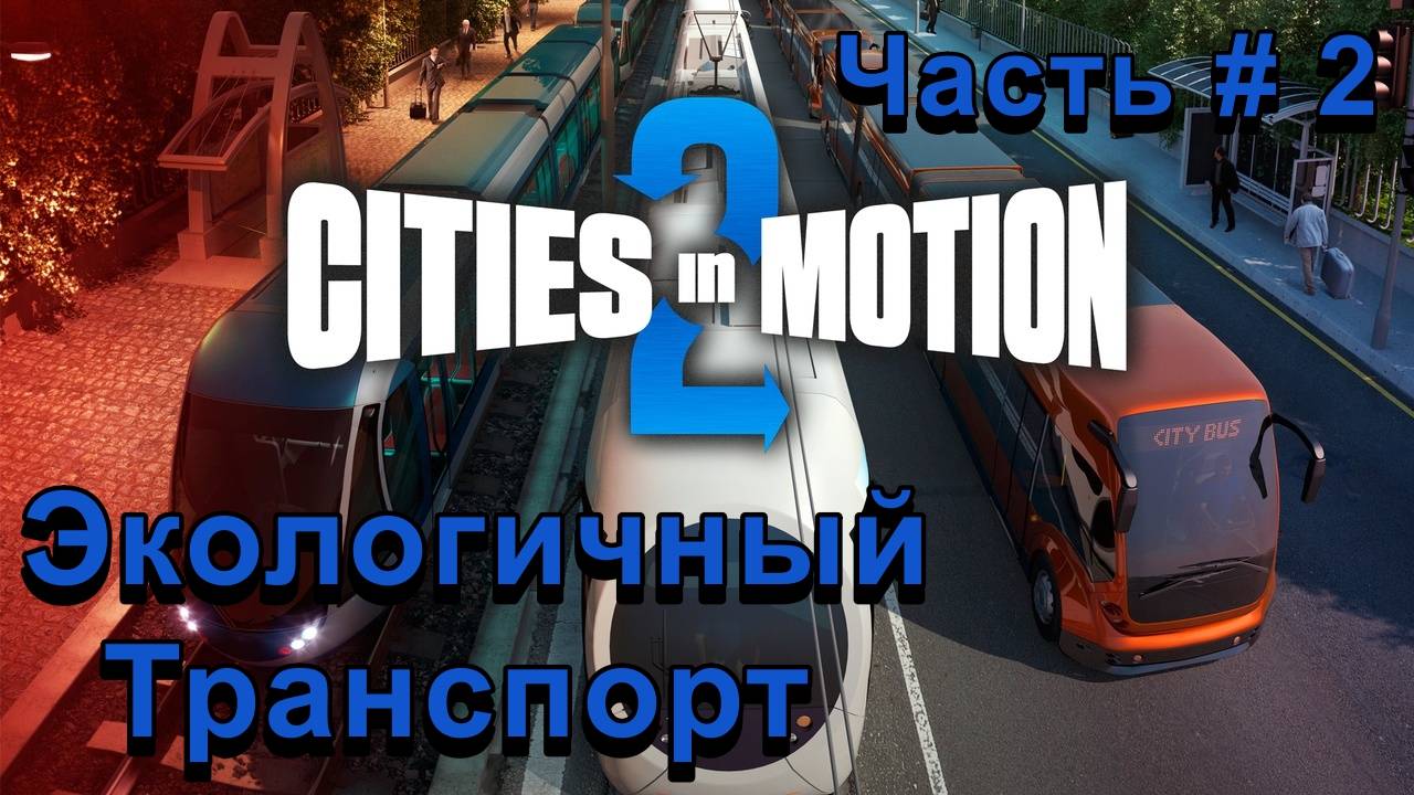 CITIES IN MOTION 2 - За экологию! Теперь есть троллейбусы! _ Часть # 2 _