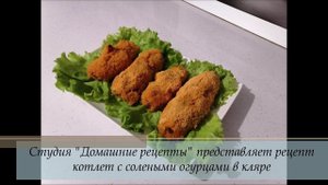 Котлеты с солеными огурцами в кляре от студии Домашние рецепты.