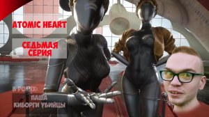 Atomic Heart | СЕДЬМАЯ  СЕРИЯ | ПРОХОЖДЕНИЕ ИГР С ПАШЕЙ