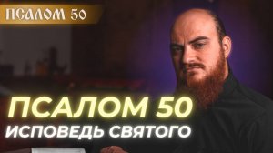 ПСАЛОМ 50: исповедь святого. Толкование псалмов.