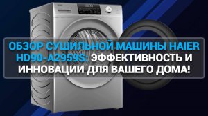 ОБЗОР СУШИЛЬНОЙ МАШИНЫ HAIER HD90-A2959S: ЭФФЕКТИВНОСТЬ И ИННОВАЦИИ ДЛЯ ВАШЕГО ДОМА!