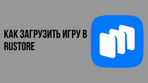 Как загрузить игру в rustore