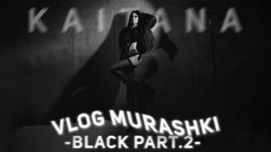 Vlog MURASHKI KAITANA Part.2 Black