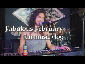 Fabulous February music vlog!