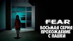 F.E.A.R. | ВОСЬМАЯ  СЕРИЯ | ПРОХОЖДЕНИЕ ИГР С ПАШЕЙ