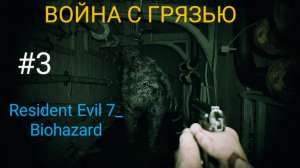 Resident Evil 7_ Biohazard ► Война с грязью,это жёстк. прохождение #3!