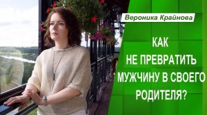 Как не превратить мужчину в своего родителя?