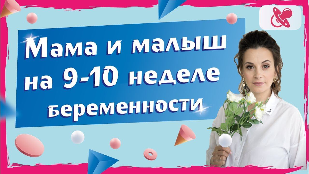Что происходит с беременной и малышом на 9-10 неделе беременности?
