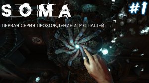 SOMA | ПЕРВАЯ СЕРИЯ | ПРОХОЖДЕНИЕ ИГР С ПАШЕЙ