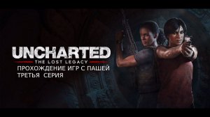 UNCHARTED УТРАЧЕННОЕ НАСЛЕДИЕ | ТРЕТЬЯ  СЕРИЯ | ПРОХОЖДЕНИЕ ИГР С ПАШЕЙ