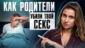 Как родители убили твой СЕКС? Эти 6 вещей из детства уничтожают твою сексуальную энергию