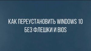 Как сбросить Windows 10 до заводских настроек_ Переустановка Windows 10 без флешки и BIOS