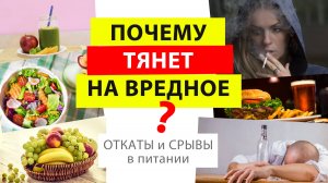 ОТКАТЫ И СРЫВЫ в питании. ВРЕДНЫЕ ПРИВЫЧКИ. Почему хочется есть вредную еду