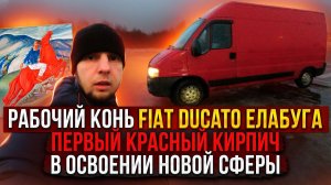 Рабочий конь FIAT Ducato Елабуга. Первый красный кирпичь в освоении новой сферы